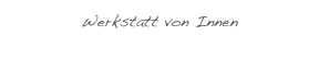 Werkstatt von Innen
