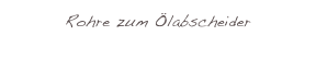 Rohre zum Ölabscheider